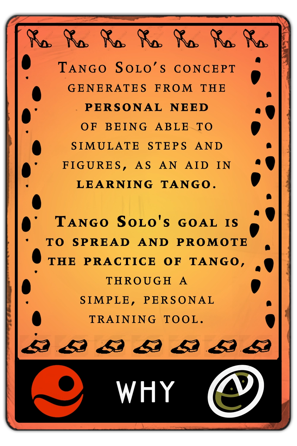 Tango Solo’s concept generates from the personal need of being able to simulate steps and figures, as an aid in learning tango. Tango Solo's goal is to spread and promote the practice of tango, through a simple, personal training tool.